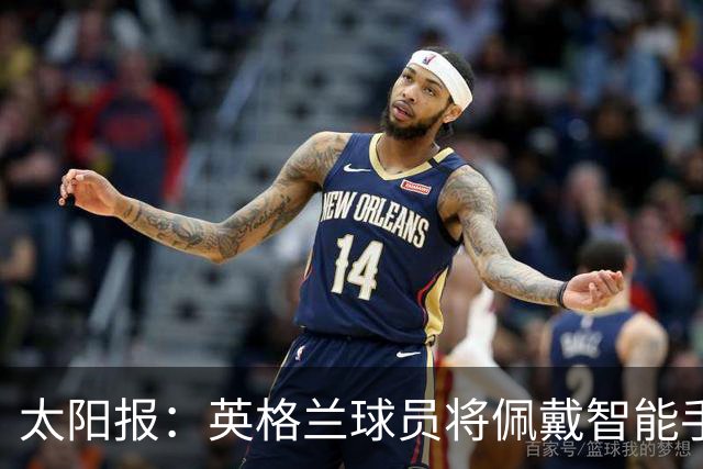 太阳报：英格兰球员将佩戴智能手环，C罗是该技术主要投资人